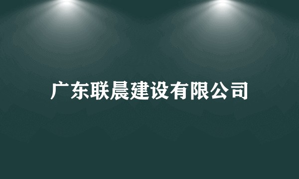 广东联晨建设有限公司