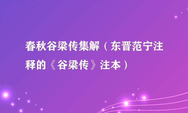 春秋谷梁传集解（东晋范宁注释的《谷梁传》注本）