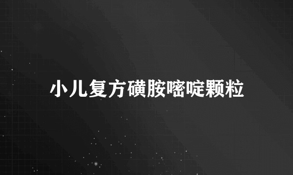 小儿复方磺胺嘧啶颗粒