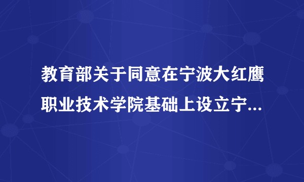 教育部关于同意在宁波大红鹰职业技术学院基础上设立宁波大红鹰学院的通知