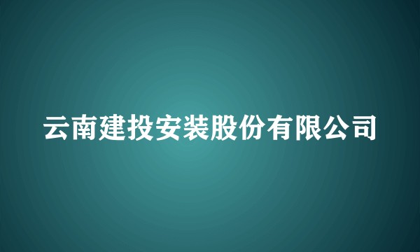 云南建投安装股份有限公司