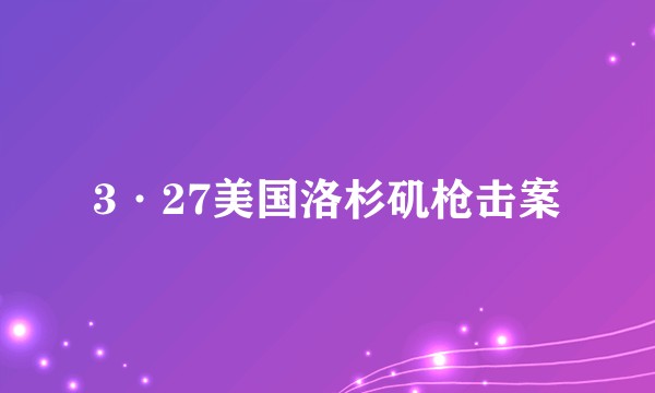 3·27美国洛杉矶枪击案