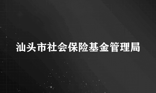 汕头市社会保险基金管理局
