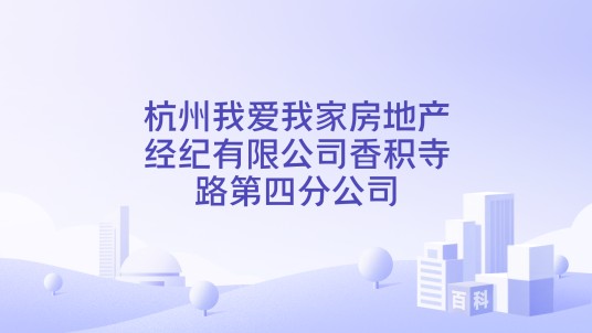 杭州我爱我家房地产经纪有限公司香积寺路第四分公司