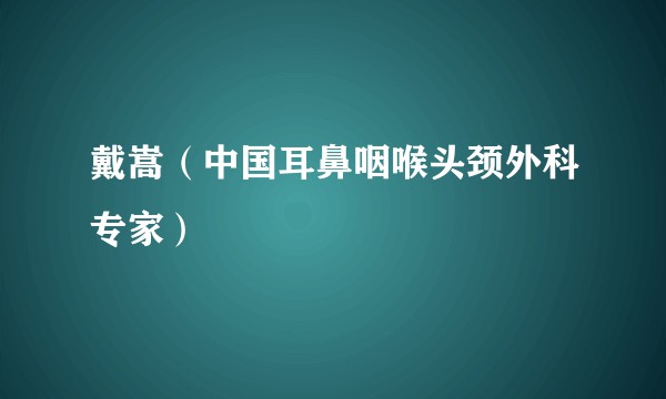戴嵩（中国耳鼻咽喉头颈外科专家）