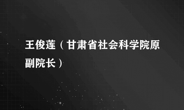 王俊莲（甘肃省社会科学院原副院长）