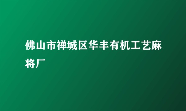 佛山市禅城区华丰有机工艺麻将厂