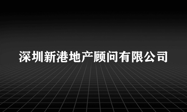 深圳新港地产顾问有限公司
