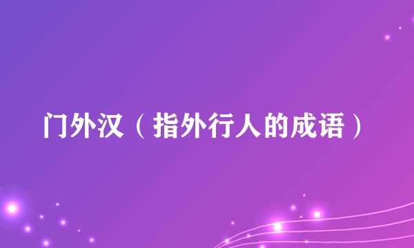 门外汉（指外行人的成语）