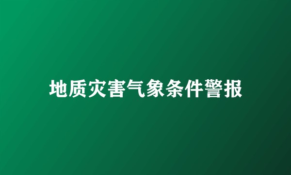 地质灾害气象条件警报