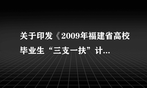 关于印发《2009年福建省高校毕业生“三支一扶”计划实施方案》的通知