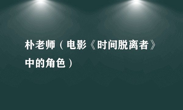 朴老师(电影《时间脱离者》中的角色)