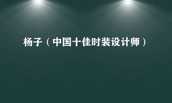 杨子（中国十佳时装设计师）