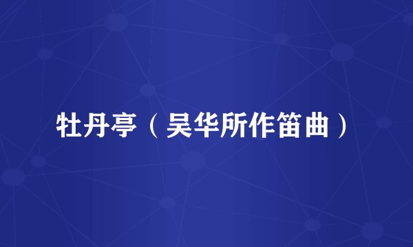 牡丹亭（吴华所作笛曲）