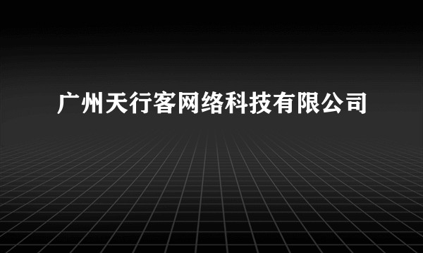广州天行客网络科技有限公司