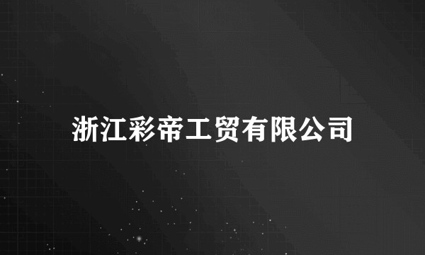 浙江彩帝工贸有限公司