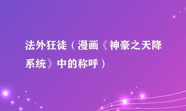 法外狂徒（漫画《神豪之天降系统》中的称呼）
