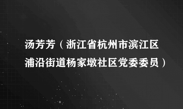 汤芳芳（浙江省杭州市滨江区浦沿街道杨家墩社区党委委员）