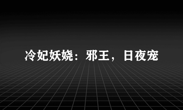 冷妃妖娆：邪王，日夜宠