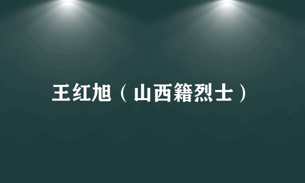 王红旭（山西籍烈士）