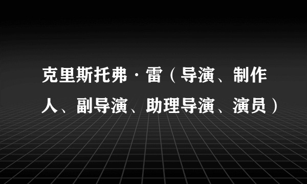 克里斯托弗·雷(导演、制作人、副导演、助理导演、演员)