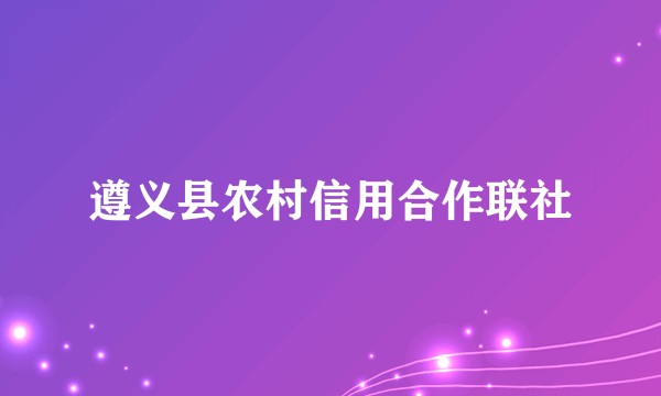 遵义县农村信用合作联社