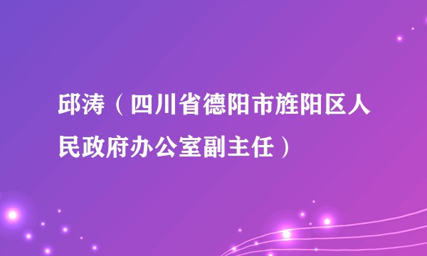 邱涛（四川省德阳市旌阳区人民政府办公室副主任）