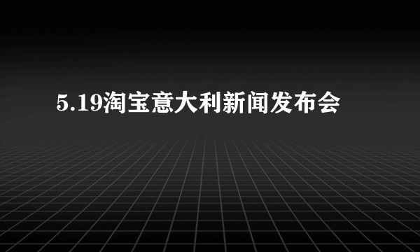 5.19淘宝意大利新闻发布会
