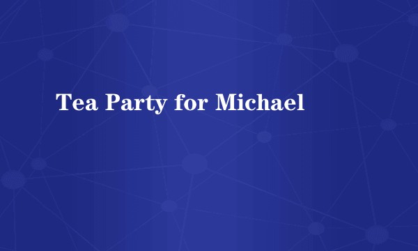 Tea Party for Michael
