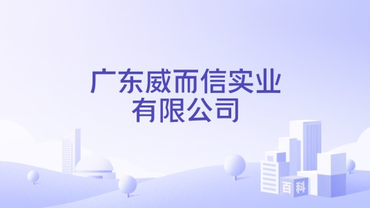 广东威而信实业有限公司