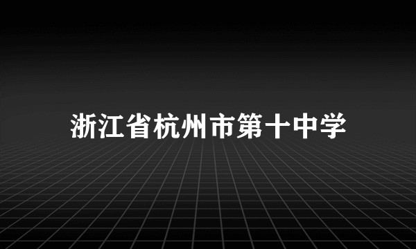 浙江省杭州市第十中学