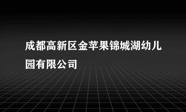 成都高新区金苹果锦城湖幼儿园有限公司