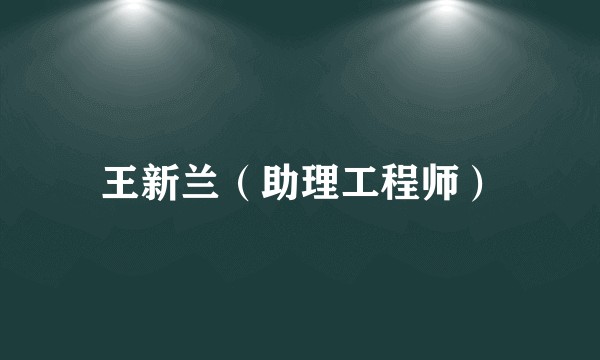 王新兰（助理工程师）