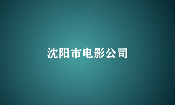沈阳市电影公司