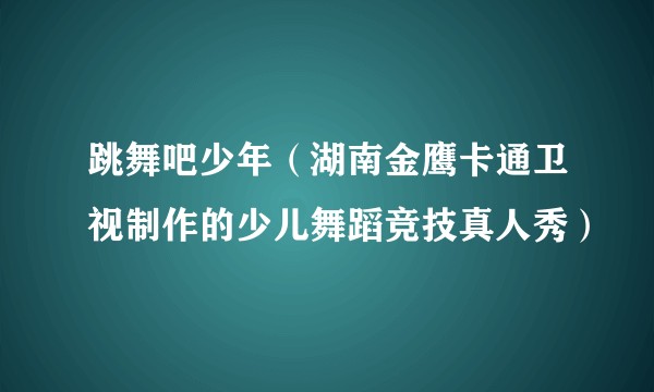 跳舞吧少年（湖南金鹰卡通卫视制作的少儿舞蹈竞技真人秀）