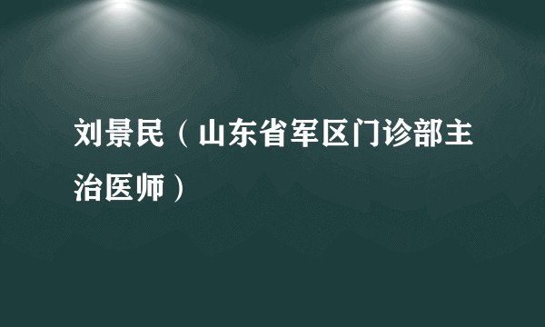 刘景民（山东省军区门诊部主治医师）