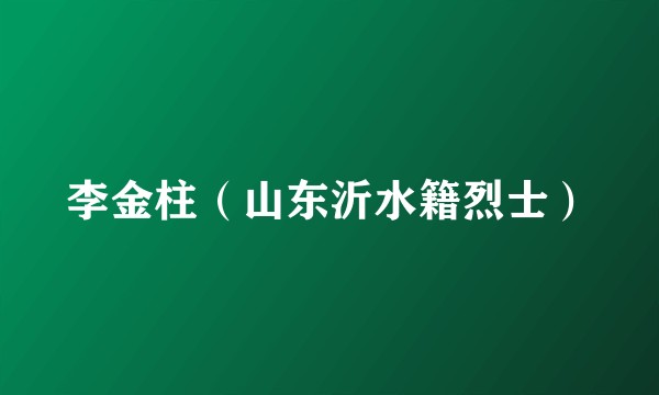 李金柱（山东沂水籍烈士）
