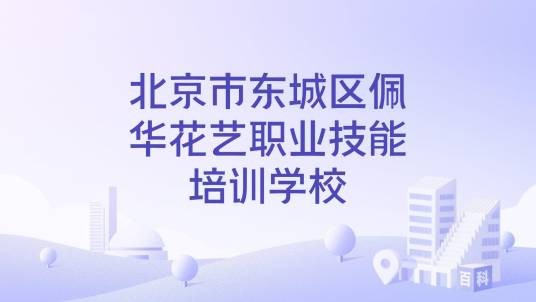 北京市东城区佩华花艺职业技能培训学校