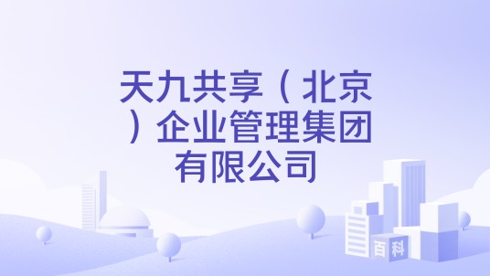 天九共享（北京）企业管理集团有限公司