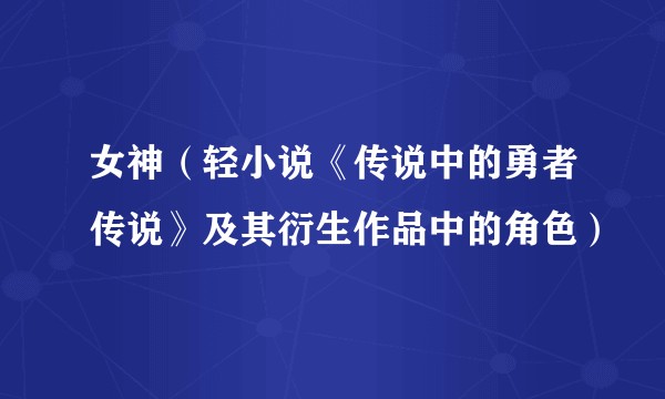 女神（轻小说《传说中的勇者传说》及其衍生作品中的角色）