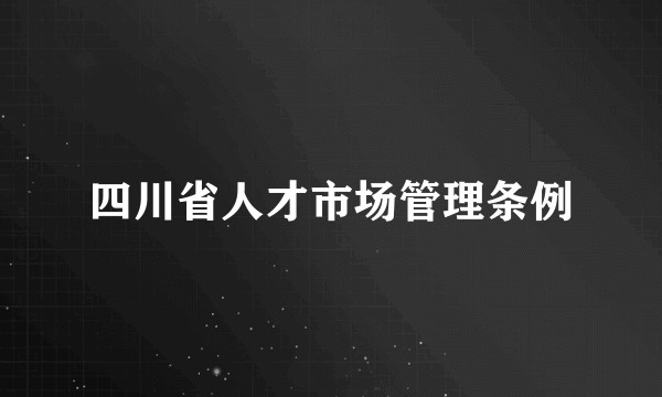 四川省人才市场管理条例