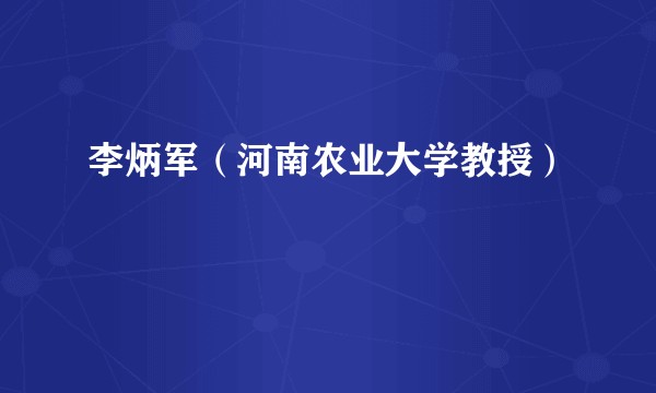 李炳军（河南农业大学教授）