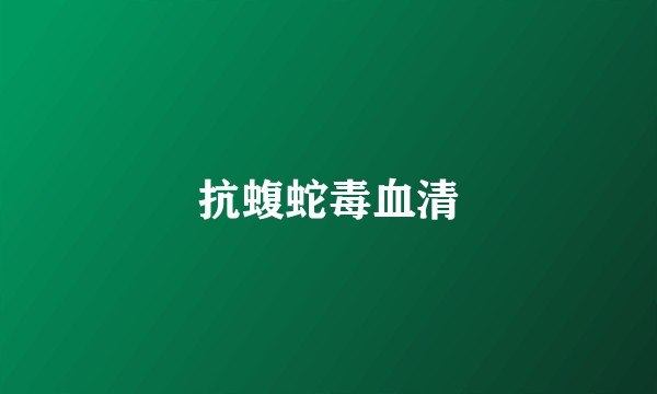 抗蝮蛇毒血清
