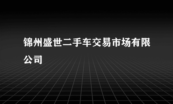 锦州盛世二手车交易市场有限公司