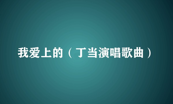 我爱上的（丁当演唱歌曲）