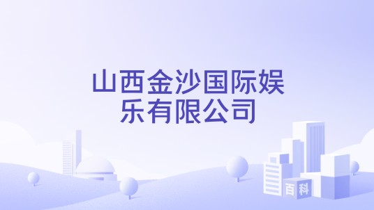 山西金沙国际娱乐有限公司