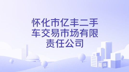 怀化市亿丰二手车交易市场有限责任公司