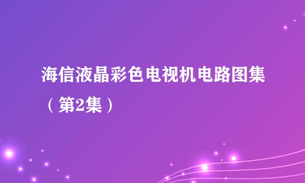 海信液晶彩色电视机电路图集（第2集）