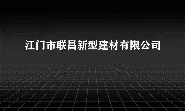 江门市联昌新型建材有限公司