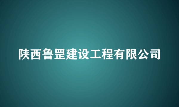 陕西鲁罡建设工程有限公司